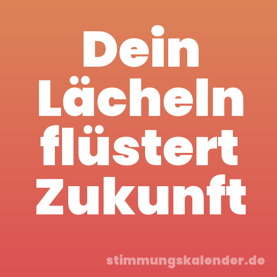 Dein Lächeln flüstert Zukunft