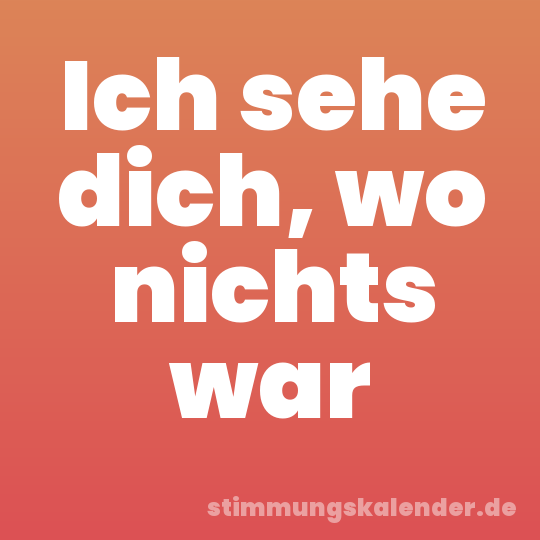 Ich sehe dich, wo nichts war