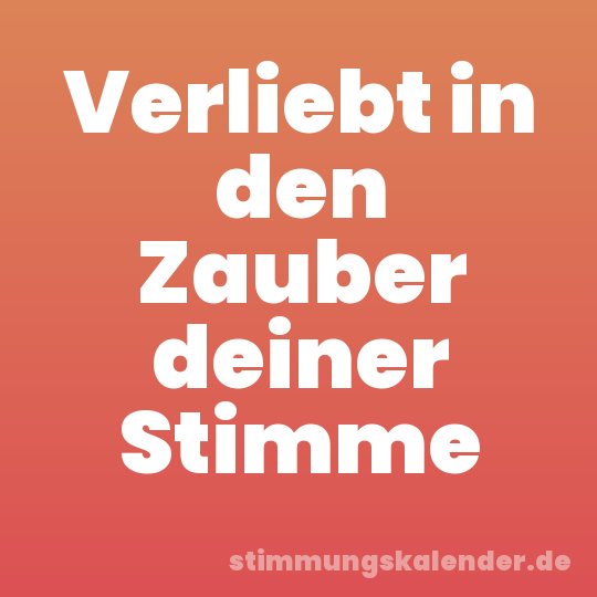 Verliebt in den Zauber deiner Stimme
