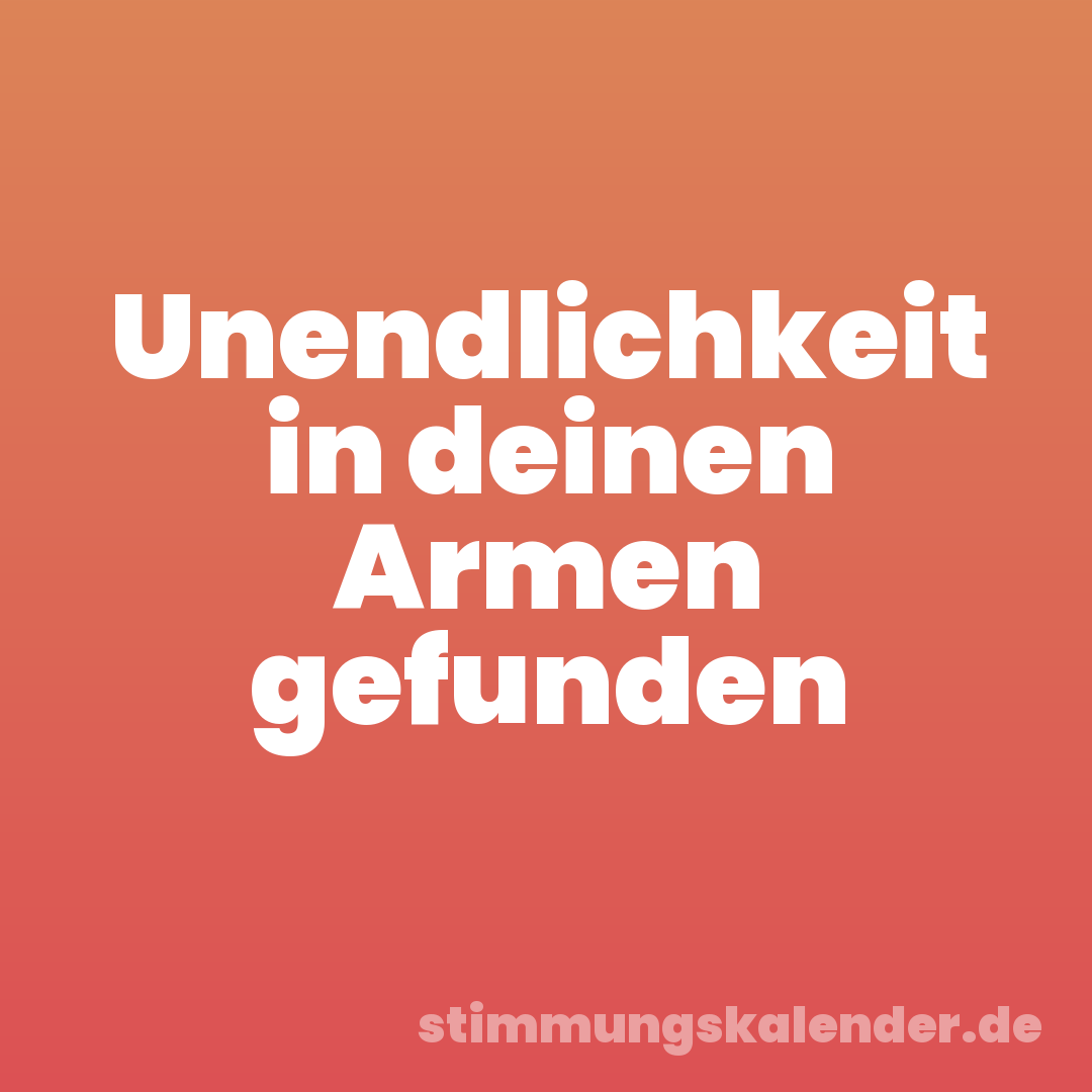 Unendlichkeit in deinen Armen gefunden