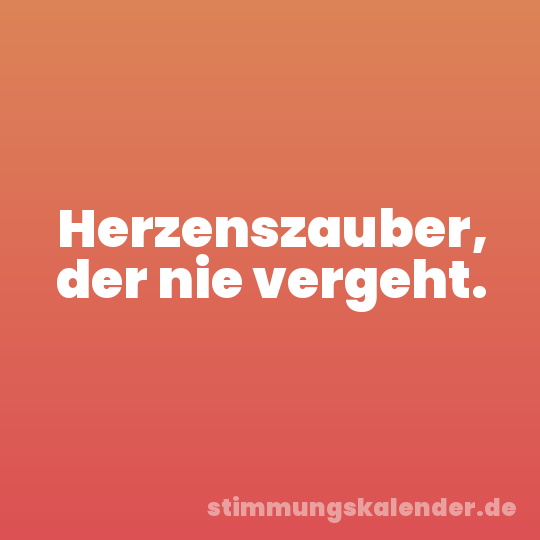 Herzenszauber, der nie vergeht.