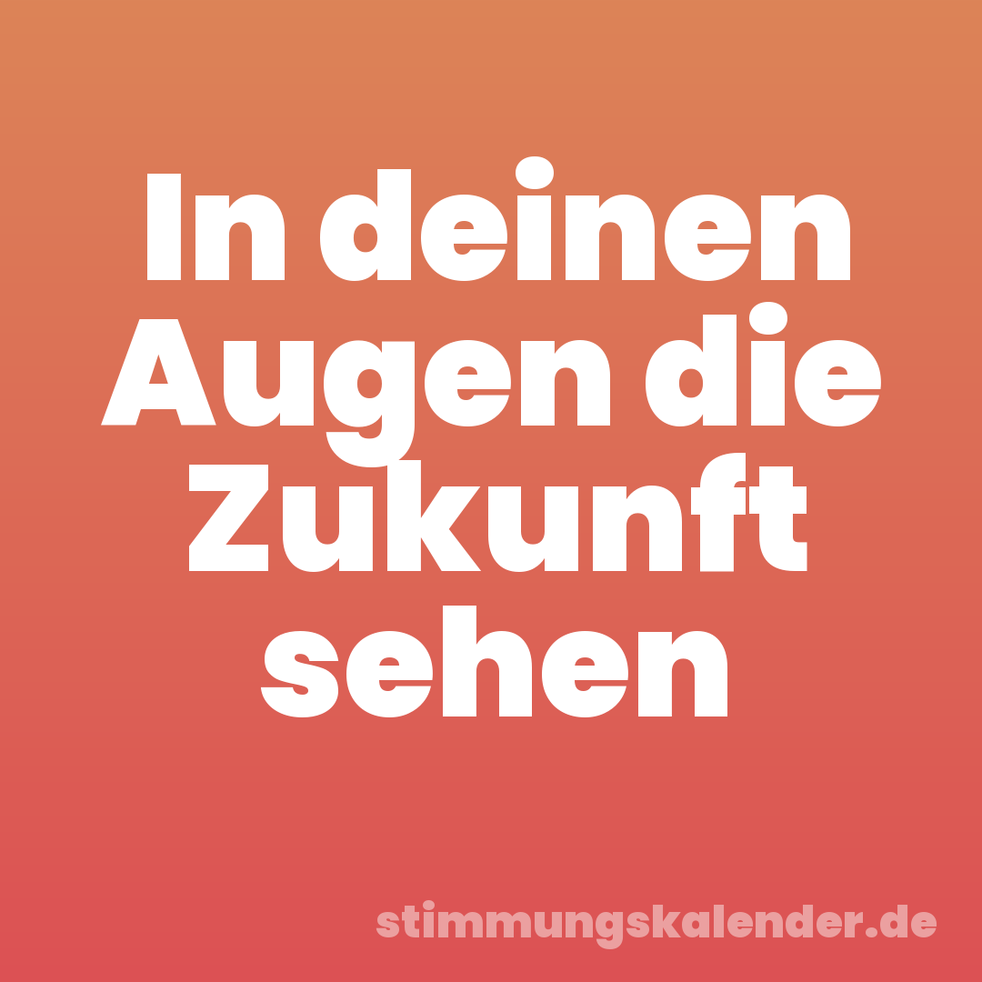 In deinen Augen die Zukunft sehen