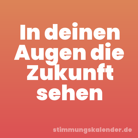 In deinen Augen die Zukunft sehen