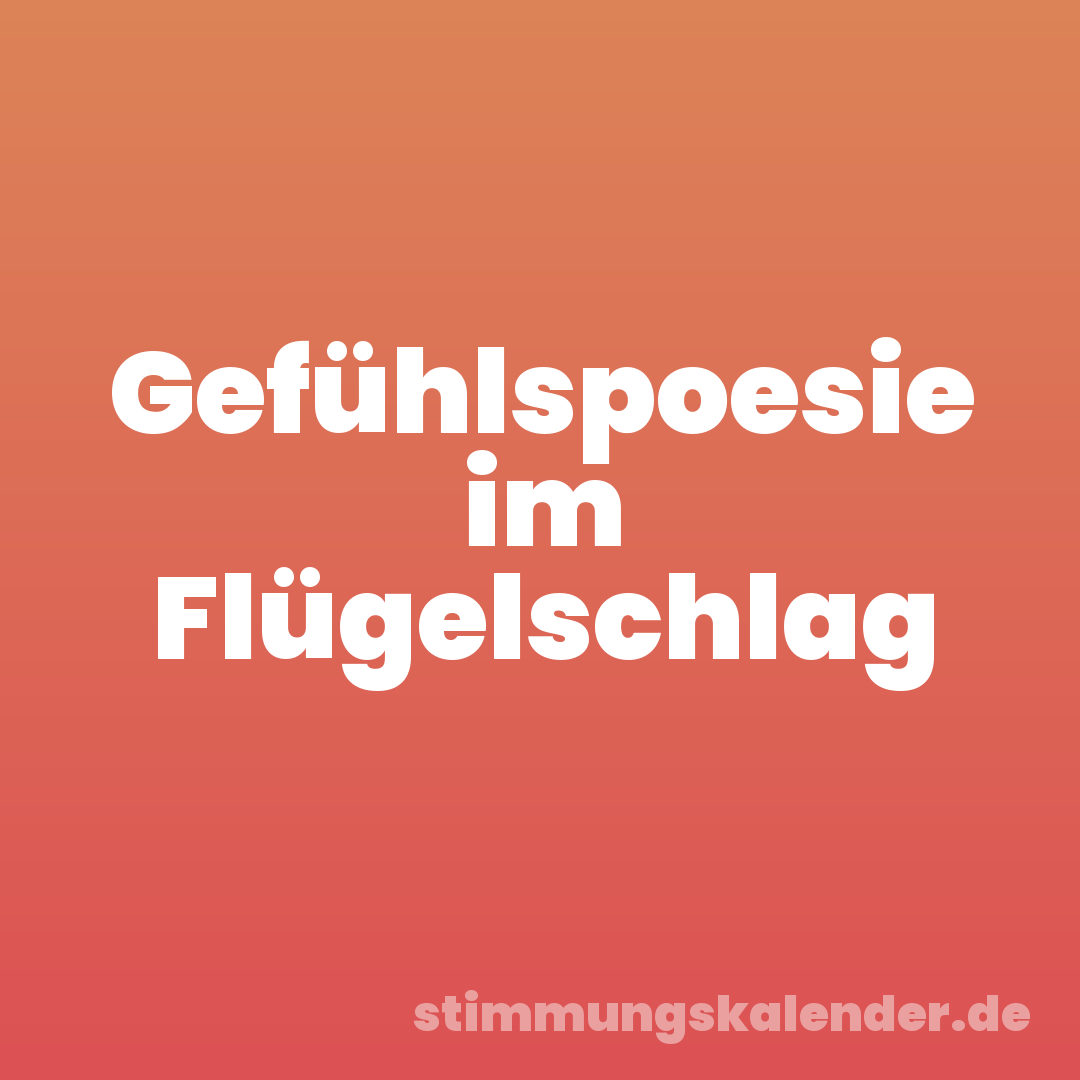 Gefühlspoesie im Flügelschlag