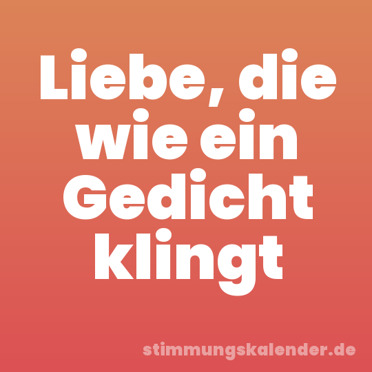 Liebe, die wie ein Gedicht klingt