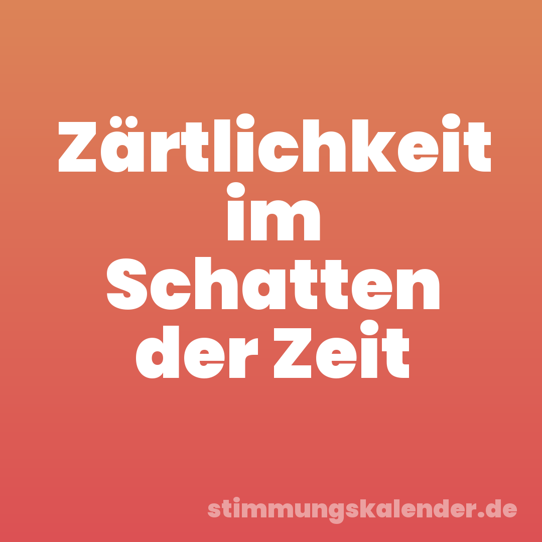 Zärtlichkeit im Schatten der Zeit