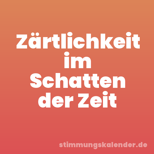 Zärtlichkeit im Schatten der Zeit