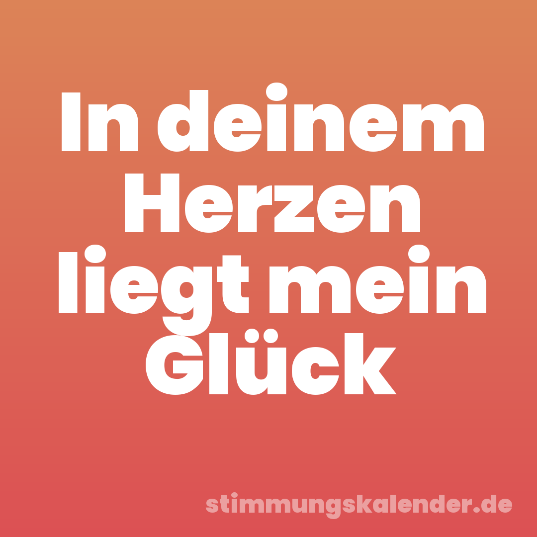 In deinem Herzen liegt mein Glück