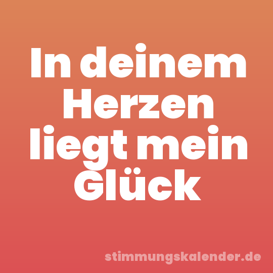 In deinem Herzen liegt mein Glück
