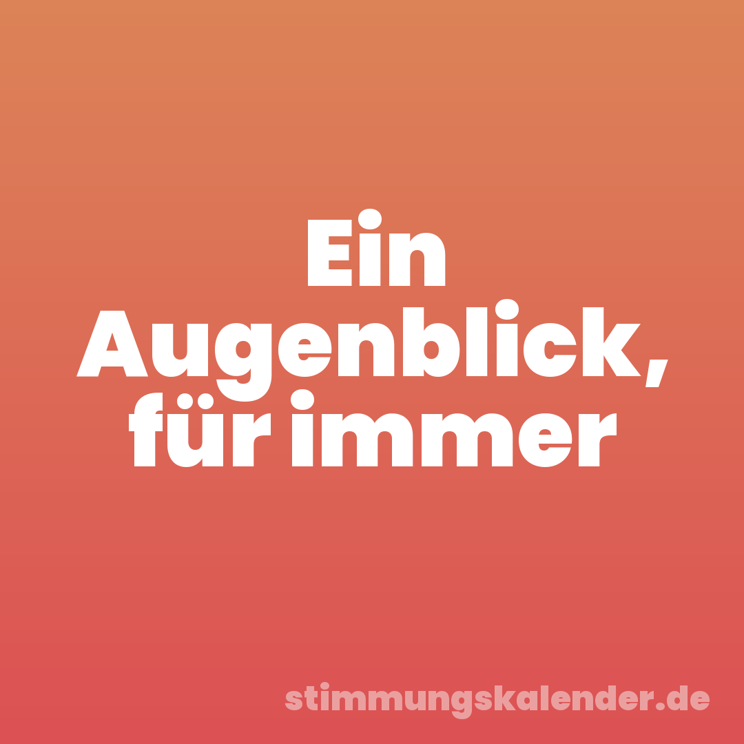 Ein Augenblick, für immer