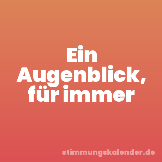 Ein Augenblick, für immer