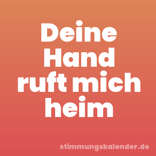 Deine Hand ruft mich heim