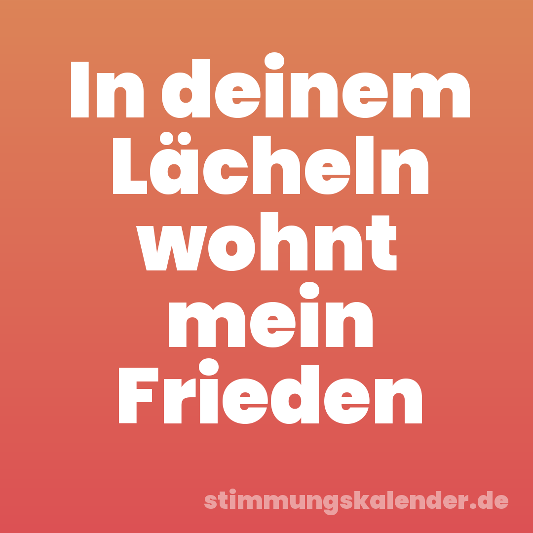 In deinem Lächeln wohnt mein Frieden