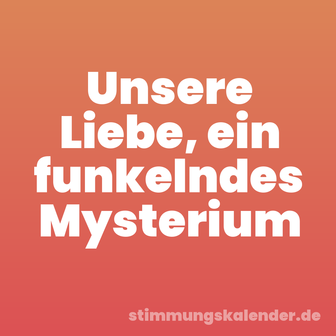 Unsere Liebe, ein funkelndes Mysterium