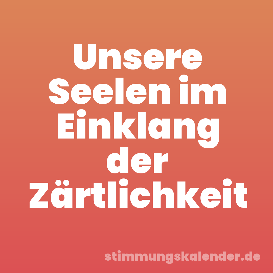 Unsere Seelen im Einklang der Zärtlichkeit