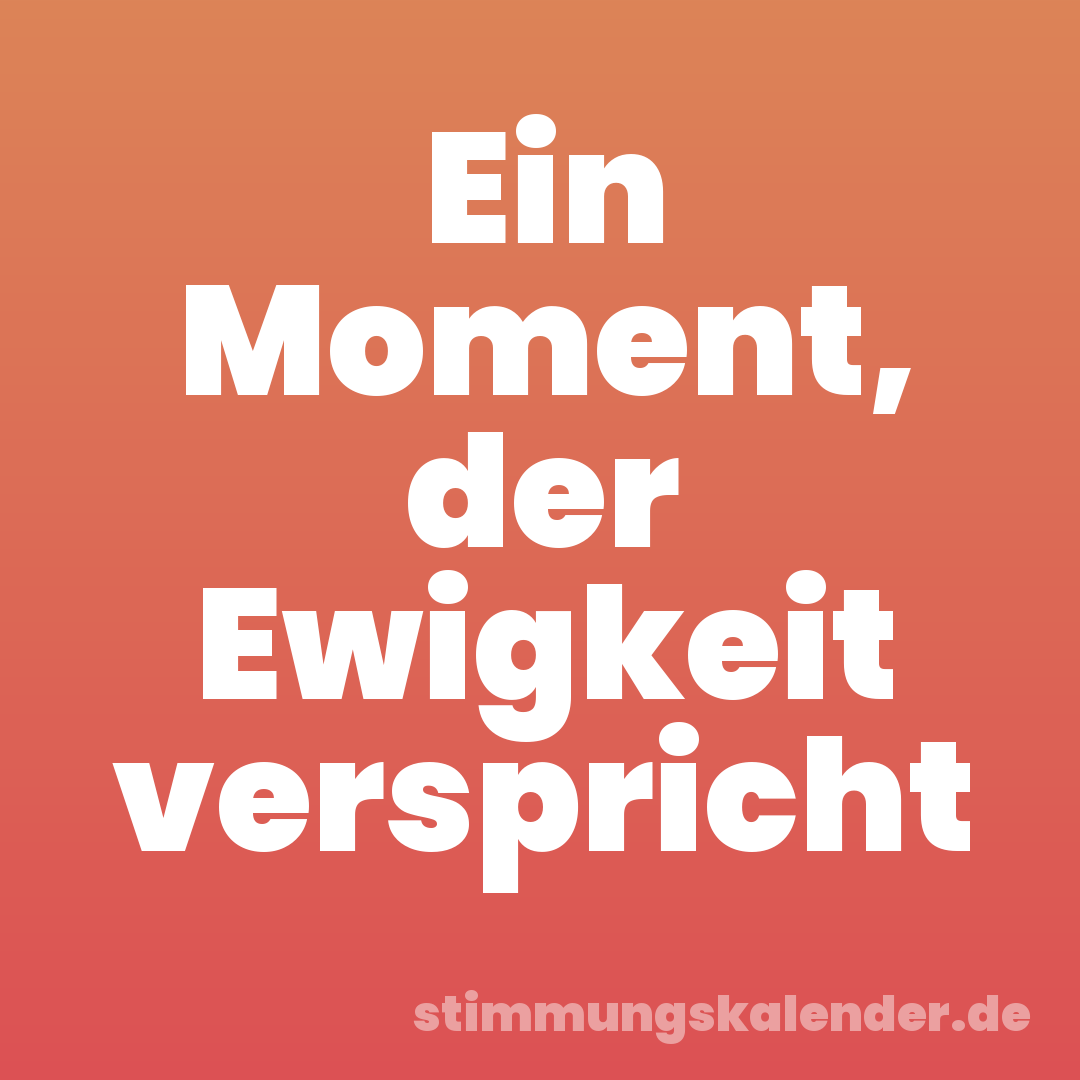 Ein Moment, der Ewigkeit verspricht