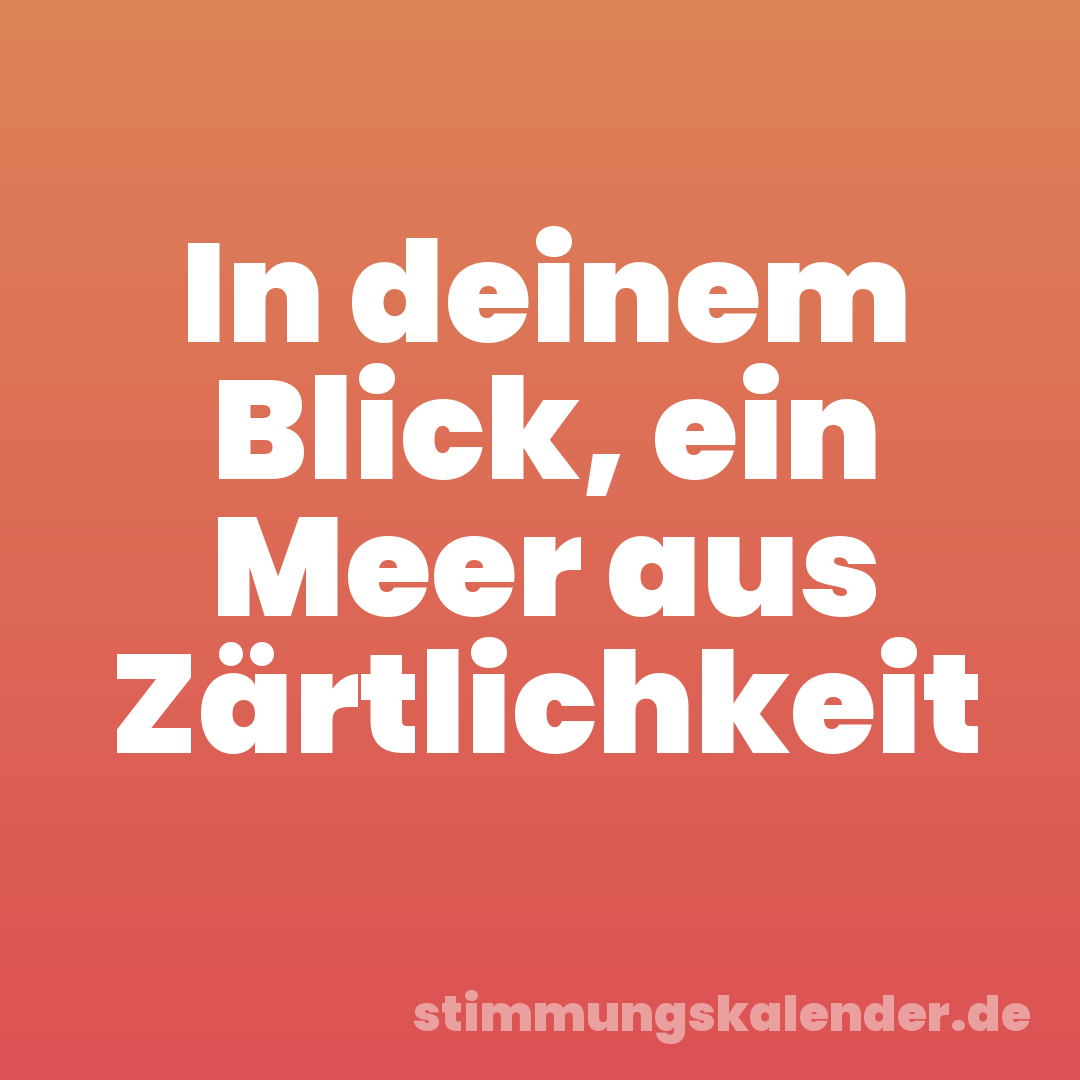 In deinem Blick, ein Meer aus Zärtlichkeit