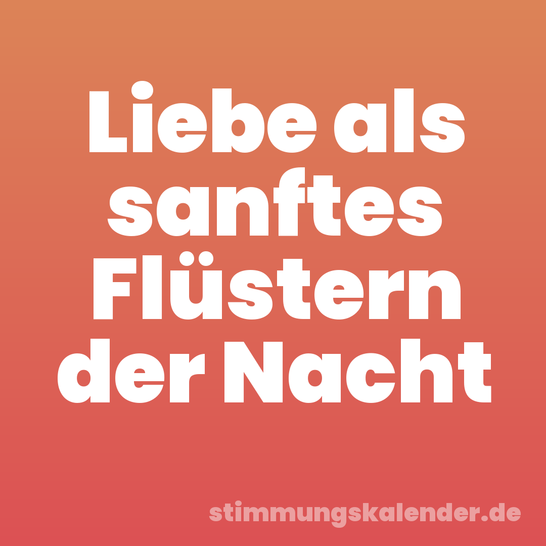 Liebe als sanftes Flüstern der Nacht