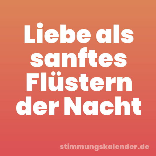 Liebe als sanftes Flüstern der Nacht