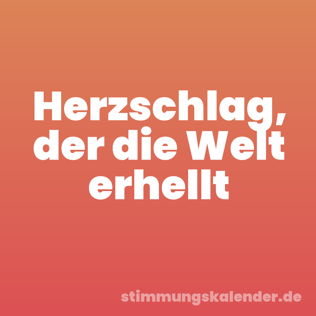 Herzschlag, der die Welt erhellt