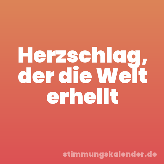 Herzschlag, der die Welt erhellt