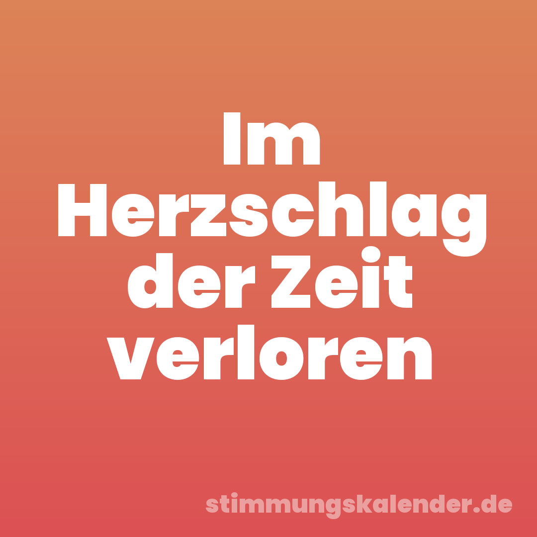 Im Herzschlag der Zeit verloren