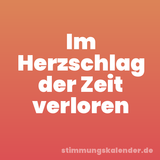 Im Herzschlag der Zeit verloren