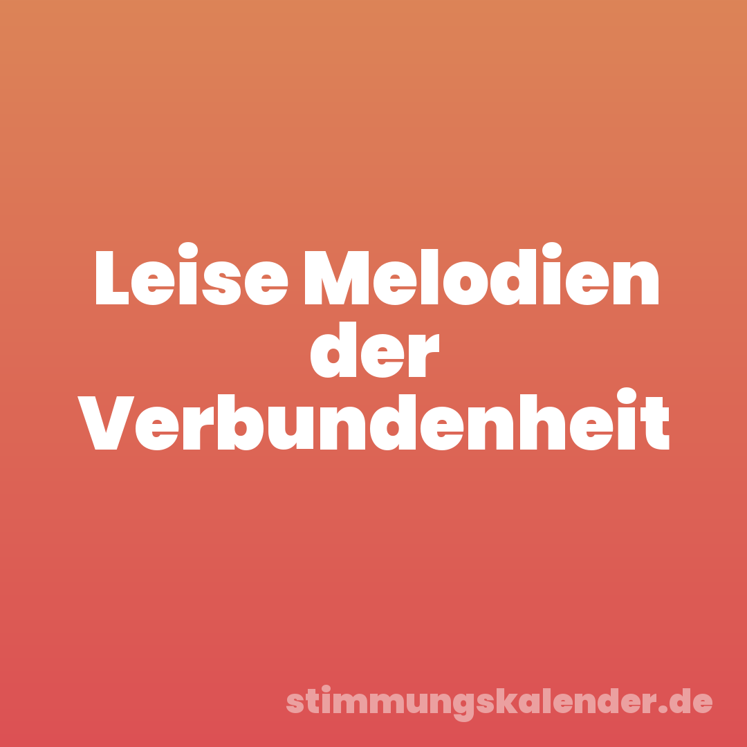Leise Melodien der Verbundenheit