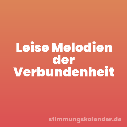 Leise Melodien der Verbundenheit