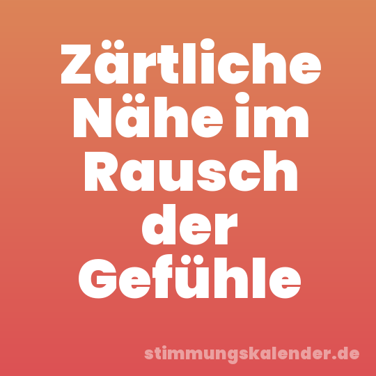 Zärtliche Nähe im Rausch der Gefühle