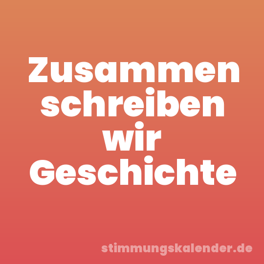Zusammen schreiben wir Geschichte