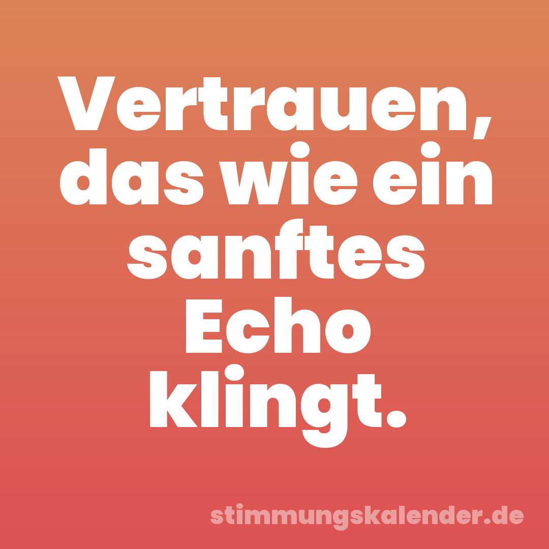Vertrauen, das wie ein sanftes Echo klingt.