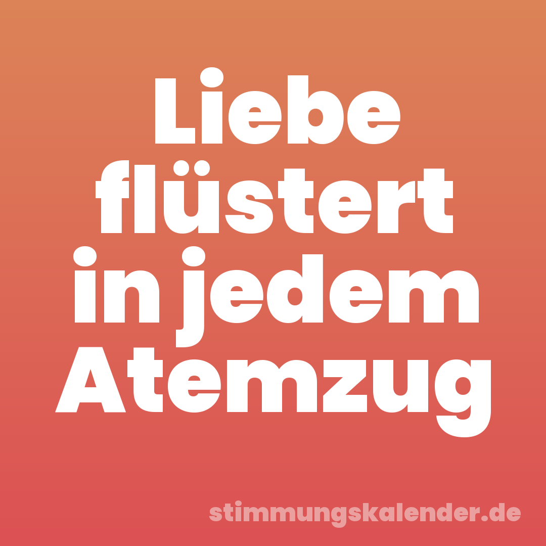Liebe flüstert in jedem Atemzug
