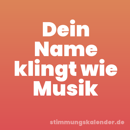 Dein Name klingt wie Musik