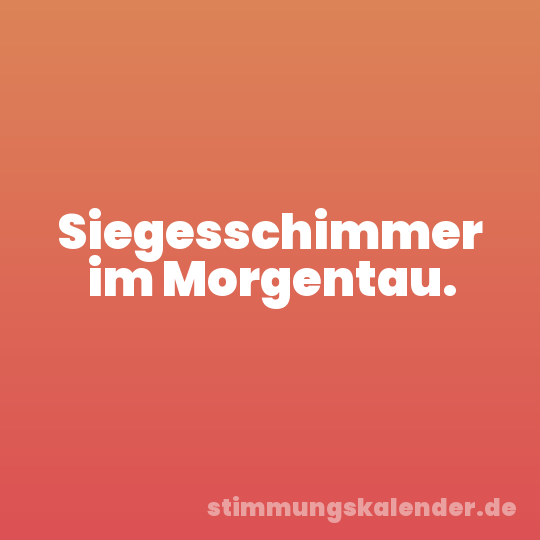 Siegesschimmer im Morgentau.