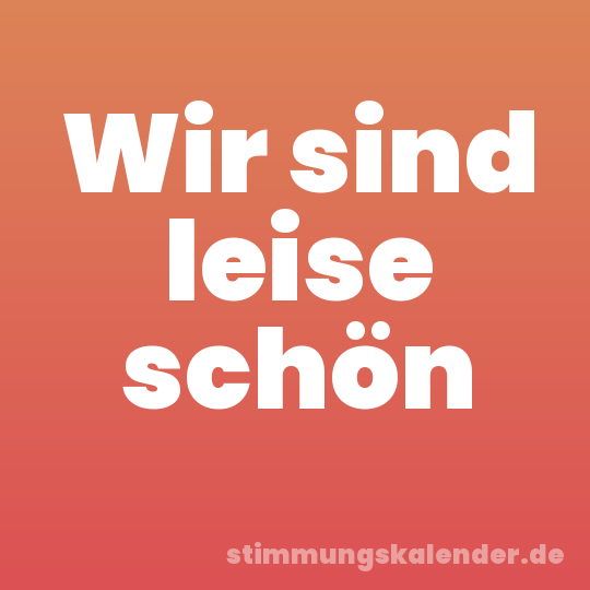 Wir sind leise schön