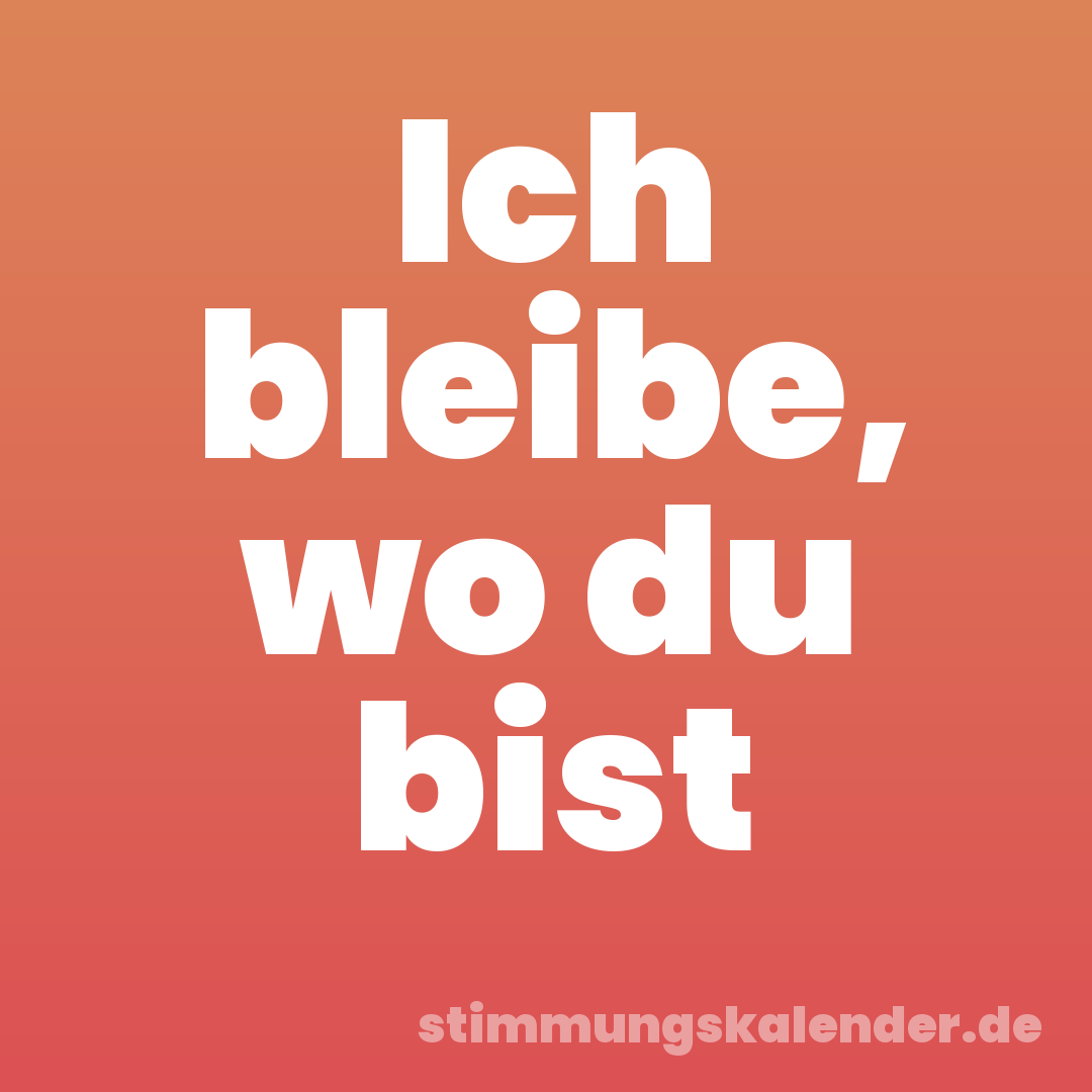 Ich bleibe, wo du bist