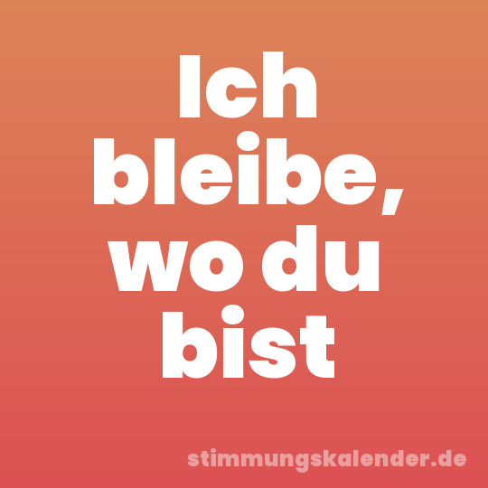 Ich bleibe, wo du bist
