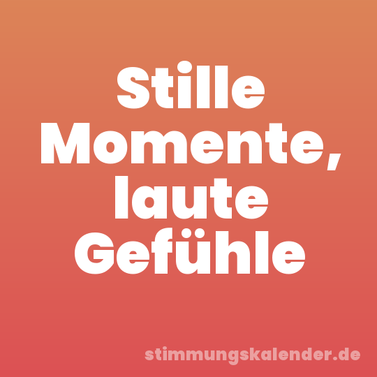 Stille Momente, laute Gefühle