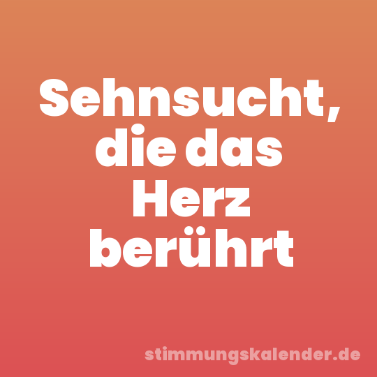 Sehnsucht, die das Herz berührt