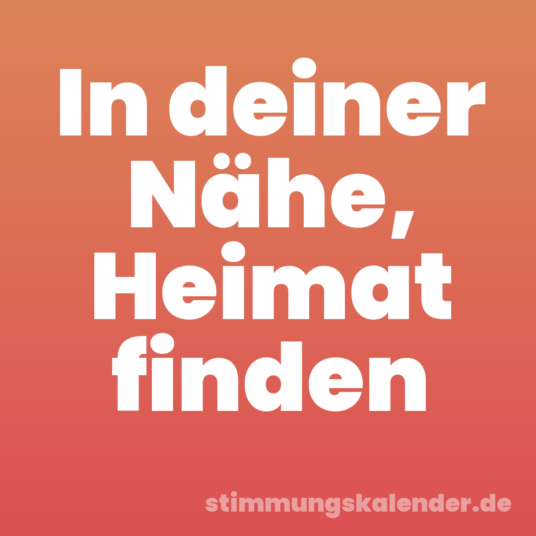 In deiner Nähe, Heimat finden