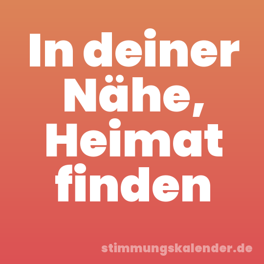 In deiner Nähe, Heimat finden