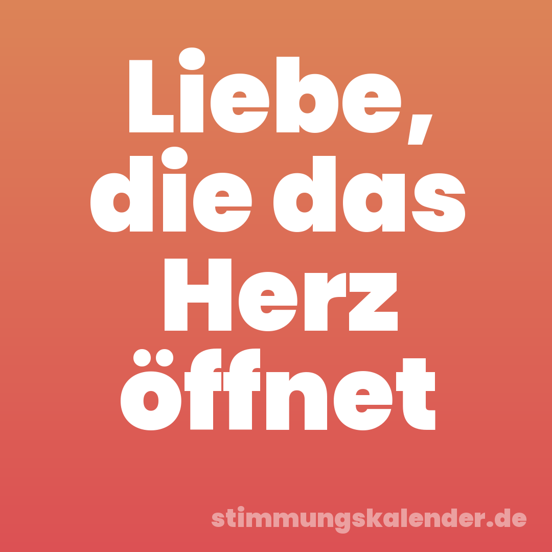 Liebe, die das Herz öffnet