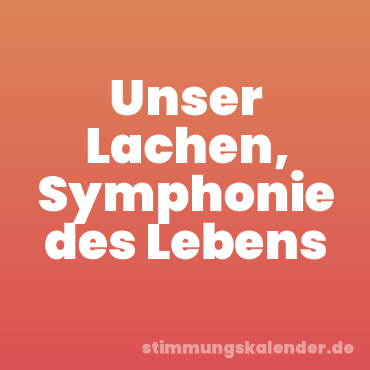 Unser Lachen, Symphonie des Lebens