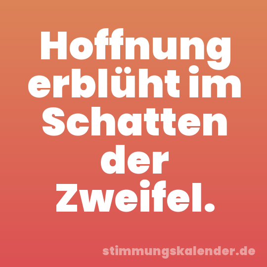 Hoffnung erblüht im Schatten der Zweifel.