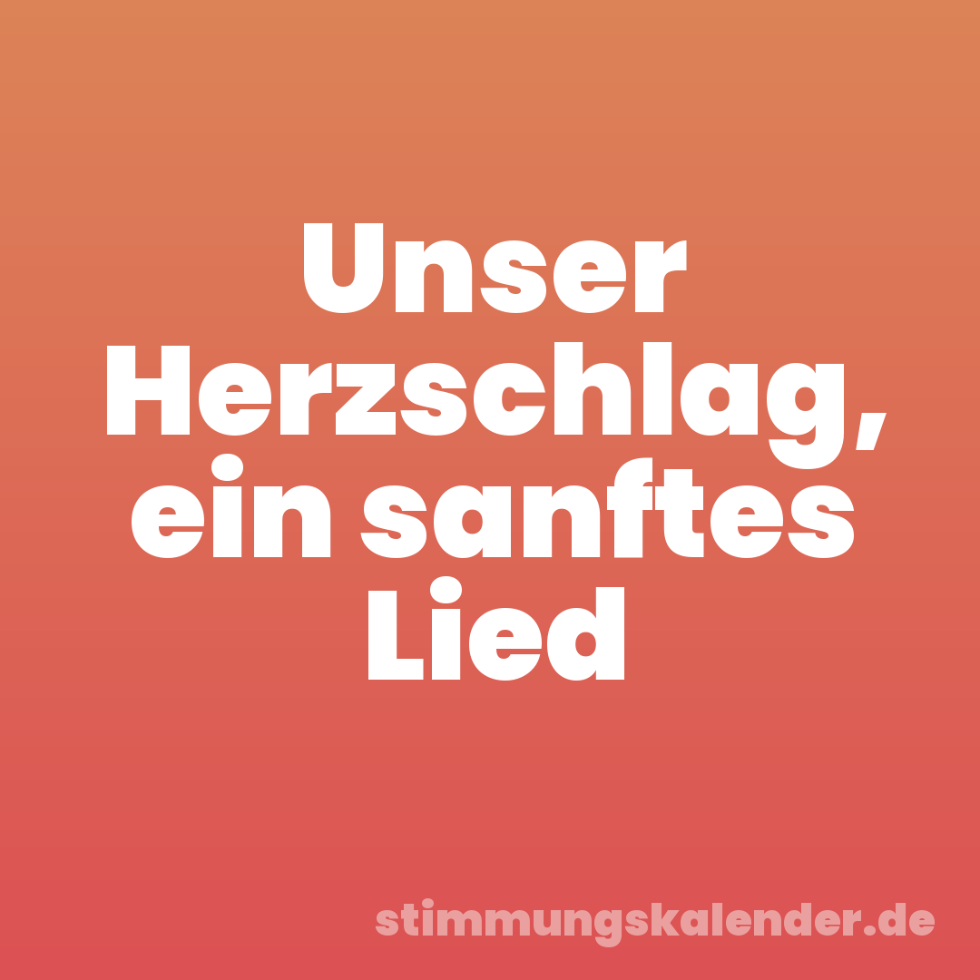 Unser Herzschlag, ein sanftes Lied
