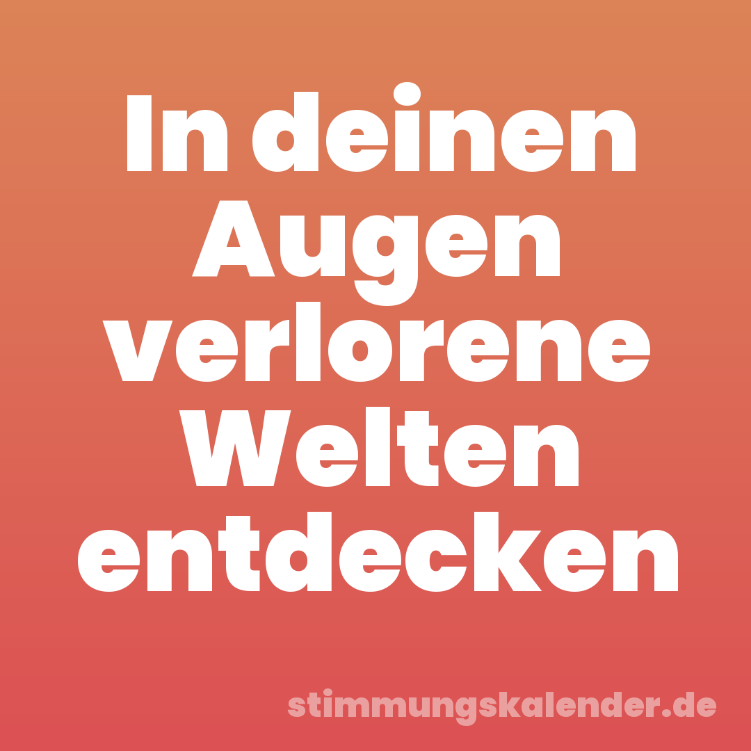 In deinen Augen verlorene Welten entdecken
