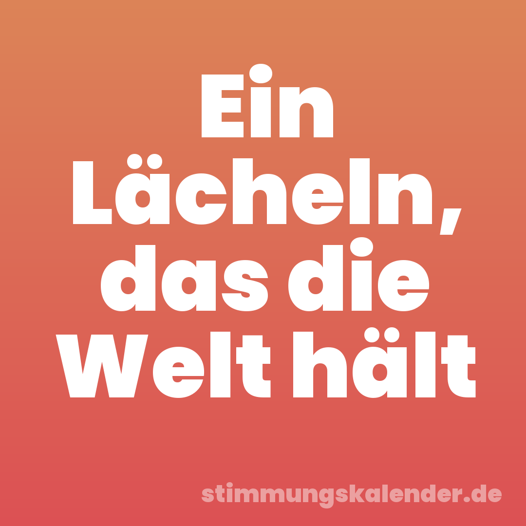 Ein Lächeln, das die Welt hält