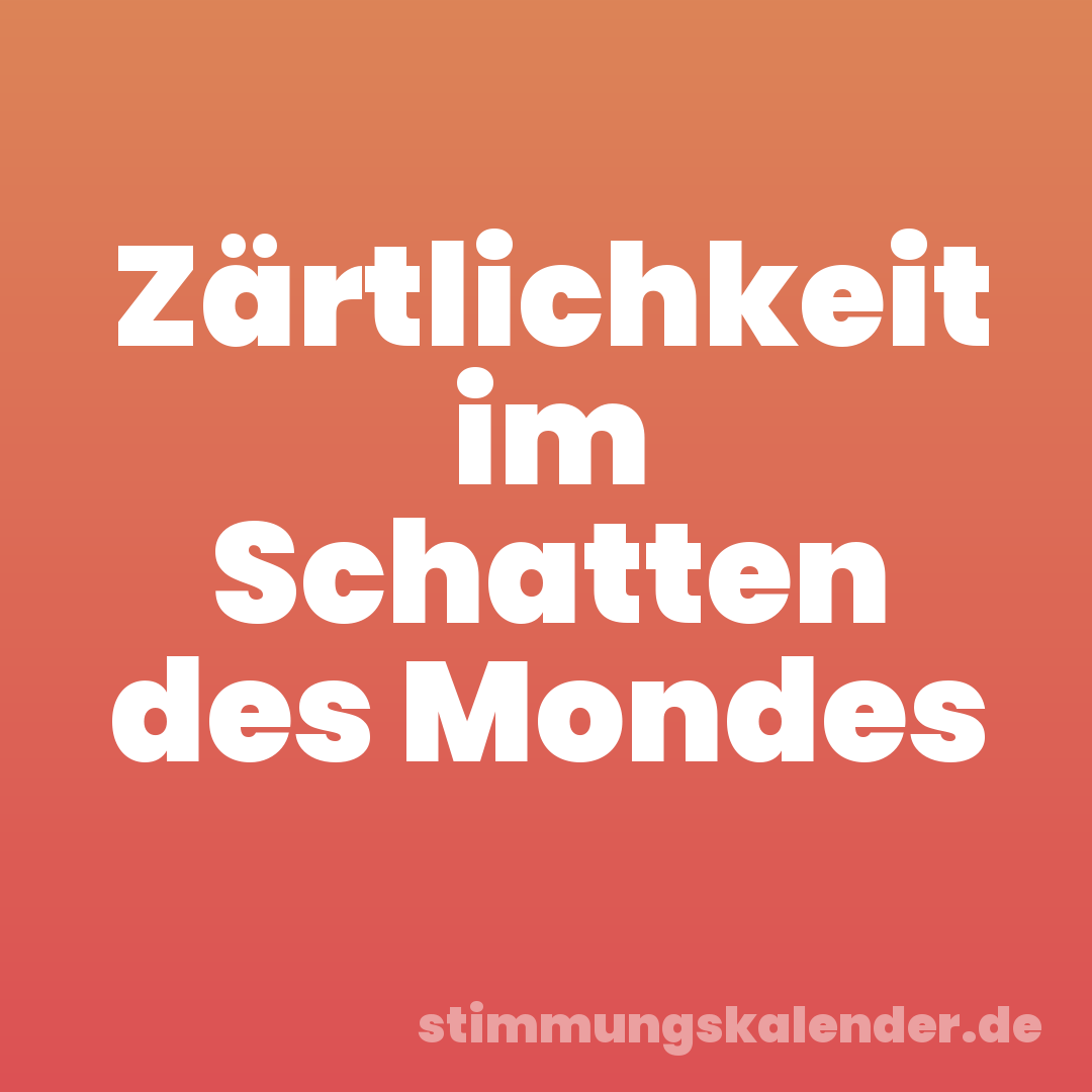 Zärtlichkeit im Schatten des Mondes