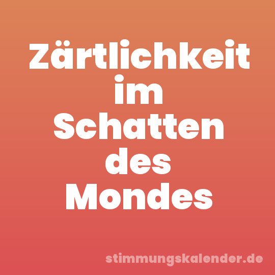 Zärtlichkeit im Schatten des Mondes